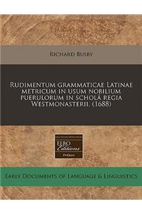 Rudimentum Grammaticae Latinae Metricum in Usum Nobilium Puerulorum in ScholÃ¢ Regia Westmonasterii. (1688)