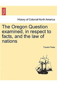 Oregon Question Examined, in Respect to Facts, and the Law of Nations