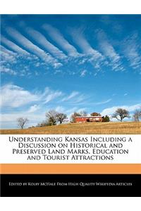 Understanding Kansas Including a Discussion on Historical and Preserved Land Marks, Education and Tourist Attractions