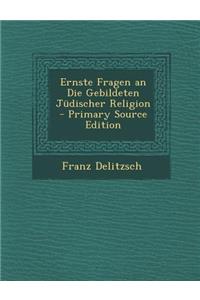 Ernste Fragen an Die Gebildeten Judischer Religion