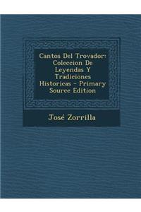 Cantos del Trovador: Coleccion de Leyendas y Tradiciones Historicas
