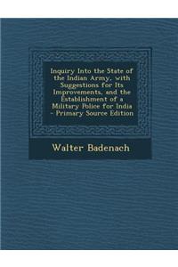 Inquiry Into the State of the Indian Army, with Suggestions for Its Improvements, and the Establishment of a Military Police for India