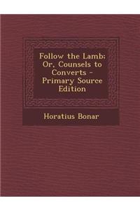 Follow the Lamb; Or, Counsels to Converts