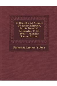 El Derecho Al Alcance de Todos: Filiacion, Patria Potestad, Alimentos. 2. Ed. 1890