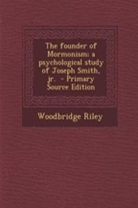 The Founder of Mormonism; A Psychological Study of Joseph Smith, Jr.
