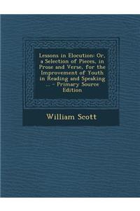 Lessons in Elocution: Or, a Selection of Pieces, in Prose and Verse, for the Improvement of Youth in Reading and Speaking ... - Primary Sour