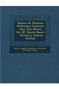 Poesies de Madame Desbordes-Valmore: Avec Une Notice Par M. Sainte-Beuve - Primary Source Edition