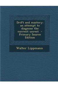 Drift and Mastery; An Attempt to Diagnose the Current Unrest - Primary Source Edition