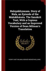 Nalopákhyanam. Story of Nala, an Episode of the Mahábhárata. The Sanskrit Text, With a Copious Vocabulary and an Improved Version of Dean Milman's Translation