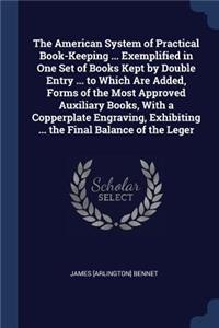American System of Practical Book-Keeping ... Exemplified in One Set of Books Kept by Double Entry ... to Which Are Added, Forms of the Most Approved Auxiliary Books, With a Copperplate Engraving, Exhibiting ... the Final Balance of the Leger