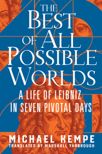 The Best of All Possible Worlds - A Life of Leibniz in Seven Pivotal Days