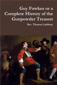 Guy Fawkes or A Complete History of the Gunpowder Treason