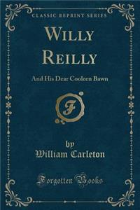Willy Reilly: And His Dear Cooleen Bawn (Classic Reprint)