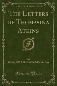 The Letters of Thomasina Atkins (Classic Reprint)
