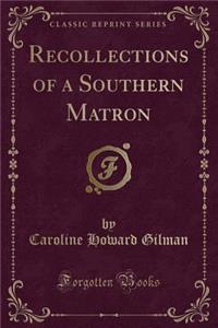 Recollections of a Southern Matron (Classic Reprint)