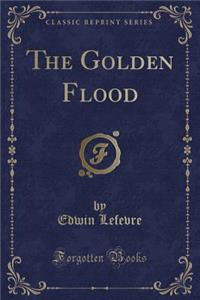 The Golden Flood (Classic Reprint)