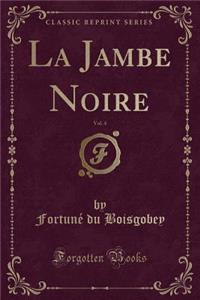 La Jambe Noire, Vol. 4 (Classic Reprint)