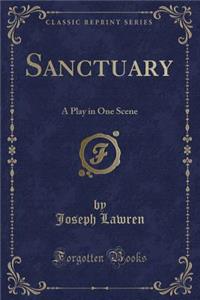 Sanctuary: A Play in One Scene (Classic Reprint)