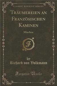Trï¿½umereien an Franzï¿½sischen Kaminen: Mï¿½rchen (Classic Reprint)