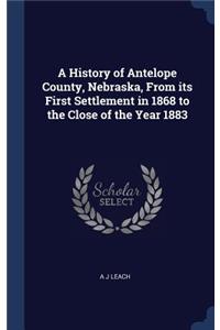 A History of Antelope County, Nebraska, From its First Settlement in 1868 to the Close of the Year 1883