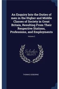 An Enquiry Into the Duties of Men in the Higher and Middle Classes of Society in Great Britain, Resulting from Their Respective Stations, Professions, and Employments; Volume 2