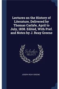 Lectures on the History of Literature, Delivered by Thomas Carlyle, April to July, 1838. Edited, With Pref. and Notes by J. Reay Greene