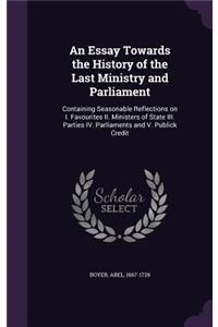 An Essay Towards the History of the Last Ministry and Parliament