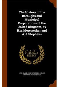 History of the Boroughs and Municipal Corporations of the United Kingdom, by H.a. Merewether and A.J. Stephens