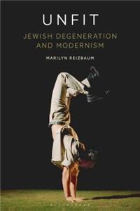 Unfit: Jewish Degeneration and Modernism: Jewish Degeneration and Modernism