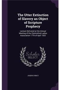 The Utter Extinction of Slavery an Object of Scripture Prophecy