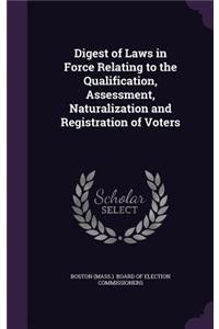 Digest of Laws in Force Relating to the Qualification, Assessment, Naturalization and Registration of Voters