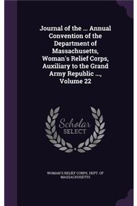 Journal of the ... Annual Convention of the Department of Massachusetts, Woman's Relief Corps, Auxiliary to the Grand Army Republic ..., Volume 22