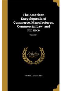 The American Encyclopædia of Commerce, Manufactures, Commercial Law, and Finance; Volume 1