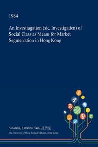 An Investiagation (Sic. Investigation) of Social Class as Means for Market Segmentation in Hong Kong