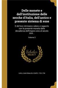 Delle monete e dell'instituzione delle zecche d'Italia, dell'antico e presente sistema di esse: E del loro intrinseco valore, e rapporto con la presente moneta dalla decadenza dell'impero sino al secolo XVII ..; Volume 3