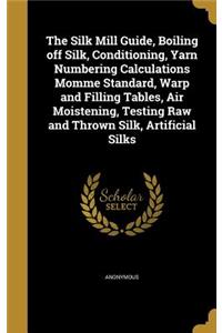 The Silk Mill Guide, Boiling off Silk, Conditioning, Yarn Numbering Calculations Momme Standard, Warp and Filling Tables, Air Moistening, Testing Raw and Thrown Silk, Artificial Silks