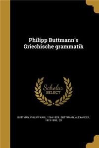 Philipp Buttmann's Griechische grammatik