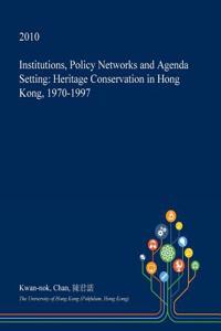 Institutions, Policy Networks and Agenda Setting: Heritage Conservation in Hong Kong, 1970-1997