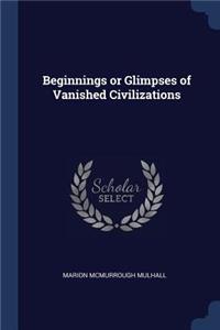 Beginnings or Glimpses of Vanished Civilizations