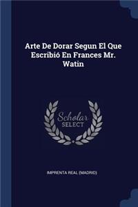 Arte De Dorar Segun El Que Escribió En Frances Mr. Watin