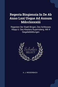 Regesta Bingiensia In De Ab Anno Lxxi Usque Ad Annum Mdcclxxxxiii