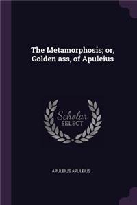 The Metamorphosis; Or, Golden Ass, of Apuleius