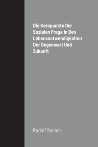 Kernpunkte Der Sozialen Frage In Den Lebensnotwendigkeiten Der Gegenwart Und Zukunft