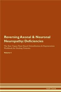 Reversing Axonal & Neuronal Neuropathy: Deficiencies The Raw Vegan Plant-Based Detoxification & Regeneration Workbook for Healing Patients. Volume 4