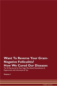 Want To Reverse Your Gram-Negative Folliculitis? How We Cured Our Diseases. The 30 Day Journal for Raw Vegan Plant-Based Detoxification & Regeneration with Information & Tips Volume 1