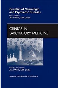 Genetics of Neurologic and Psychiatric Diseases, an Issue of Clinics in Laboratory Medicine