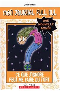 Mon Journal Full Nul: Une Nouvelle Ann?e: Ce Que j'Ignore Peut Me Faire Du Tort