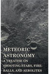 Meteoric Astronomy - A Treatise On Shooting-Stars, Fire-Balls, And Aerolites