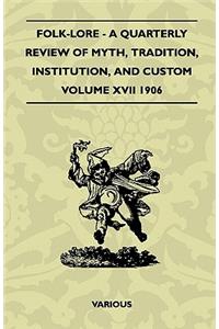 Folk-Lore - A Quarterly Review Of Myth, Tradition, Institution, And Custom - Volume XVII 1906
