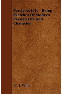 Persia As It Is - Being Sketches Of Modern Persian Life And Character